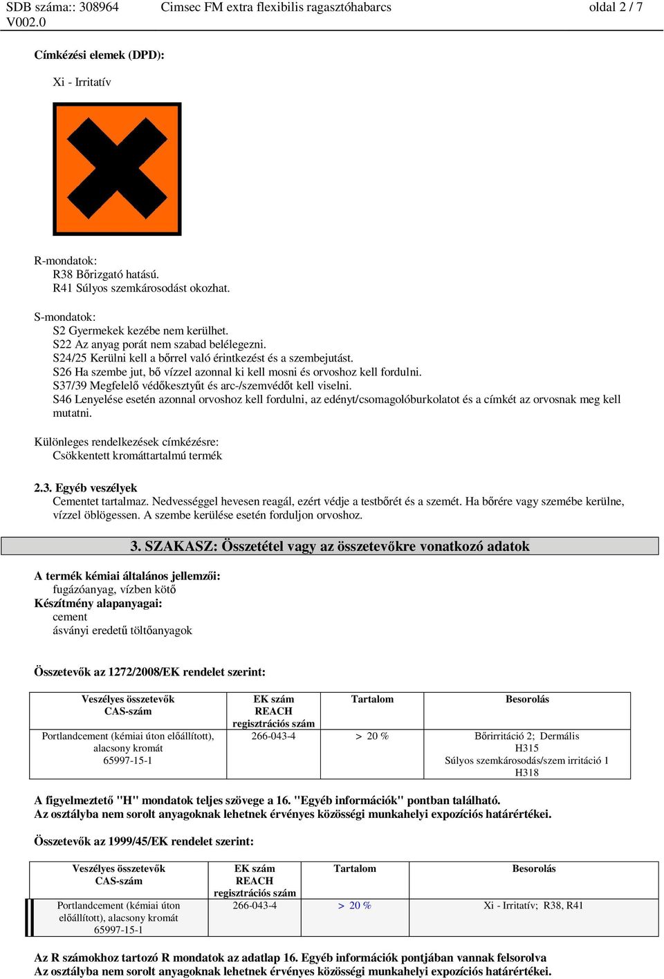 S26 Ha szembe jut, b vízzel azonnal ki kell mosni és orvoshoz kell fordulni. S37/39 Megfelel véd keszty t és arc-/szemvéd t kell viselni.