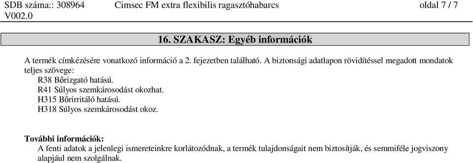 A biztonsági adatlapon rövidítéssel megadott mondatok teljes szövege: R38 B rizgató hatású. R41 Súlyos szemkárosodást okozhat.