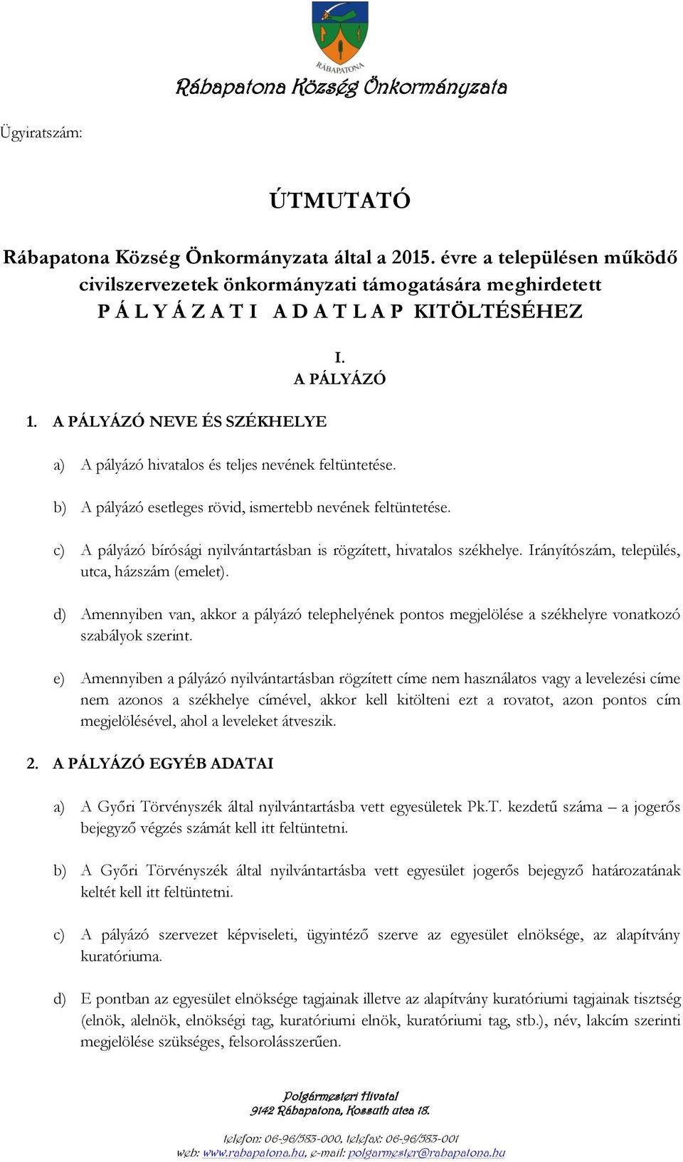 c) A pályázó bírósági nyilvántartásban is rögzített, hivatalos székhelye. Irányítószám, település, utca, házszám (emelet).