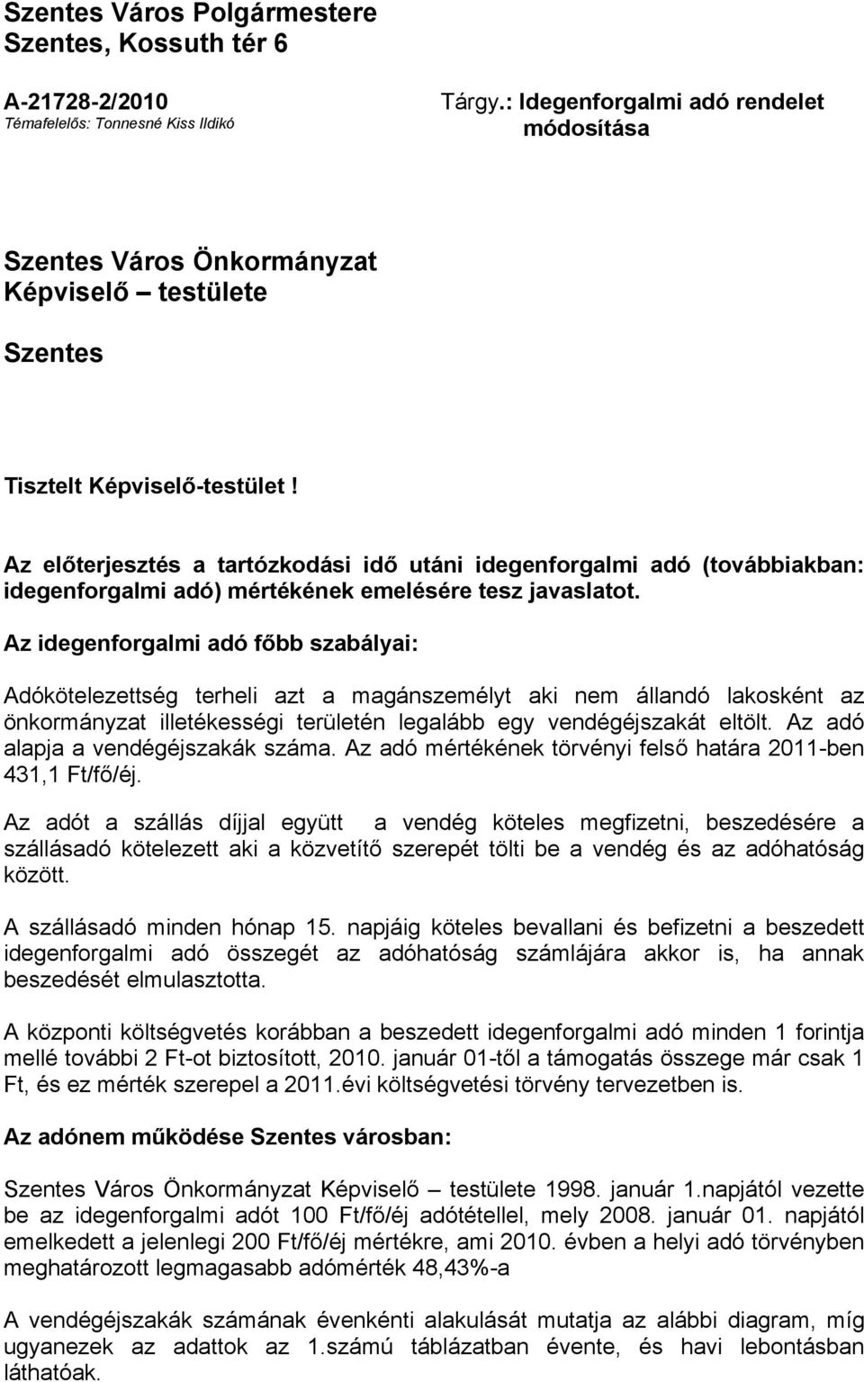 Az előterjesztés a tartózkodási idő utáni idegenforgalmi adó (továbbiakban: idegenforgalmi adó) mértékének emelésére tesz javaslatot.