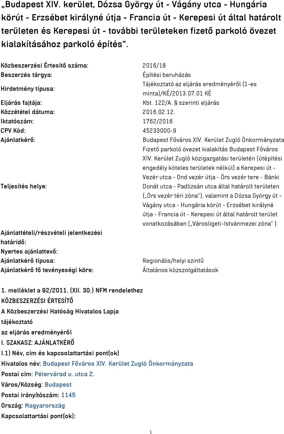 kialakításához parkoló építés. Közbeszerzési Értesítő száma: 2016/18 Beszerzés tárgya: Építési beruházás Tájékoztató az eljárás eredményéről (1-es Hirdetmény típusa: minta)/ké/2013.07.