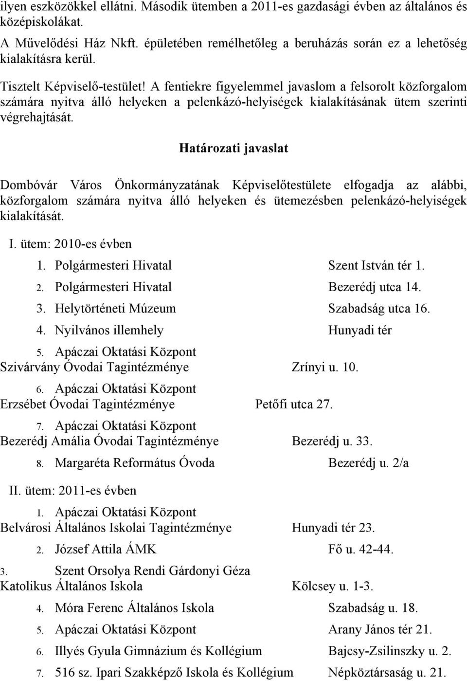 Határozati javaslat Dombóvár Város Önkormányzatának Képviselőtestülete elfogadja az alábbi, közforgalom számára nyitva álló helyeken és ütemezésben pelenkázó-helyiségek kialakítását. I.