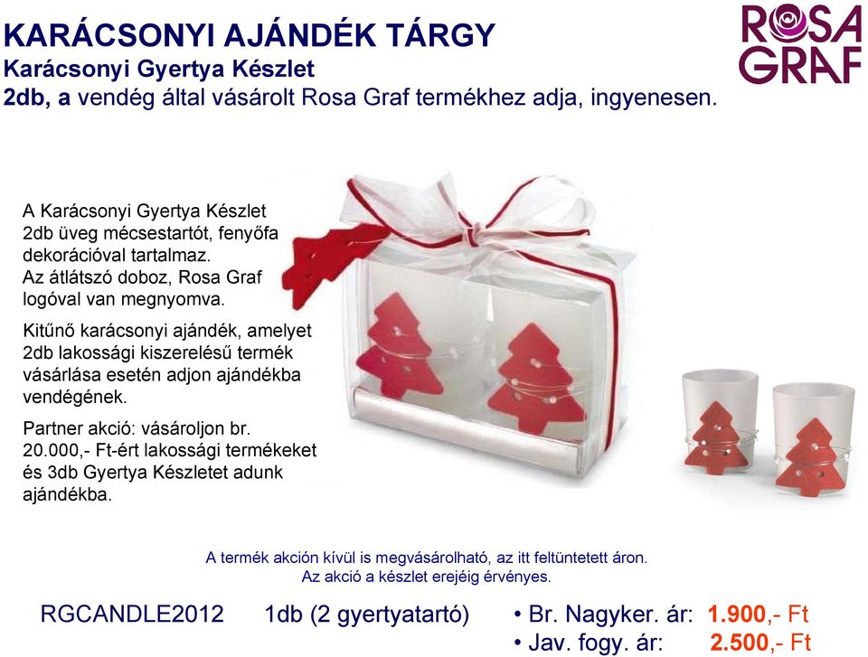 Kitűnő karácsonyi ajándék, amelyet 2db lakossági kiszerelésű termék vásárlása esetén adjon ajándékba vendégének. Partner akció: vásároljon br. 20.