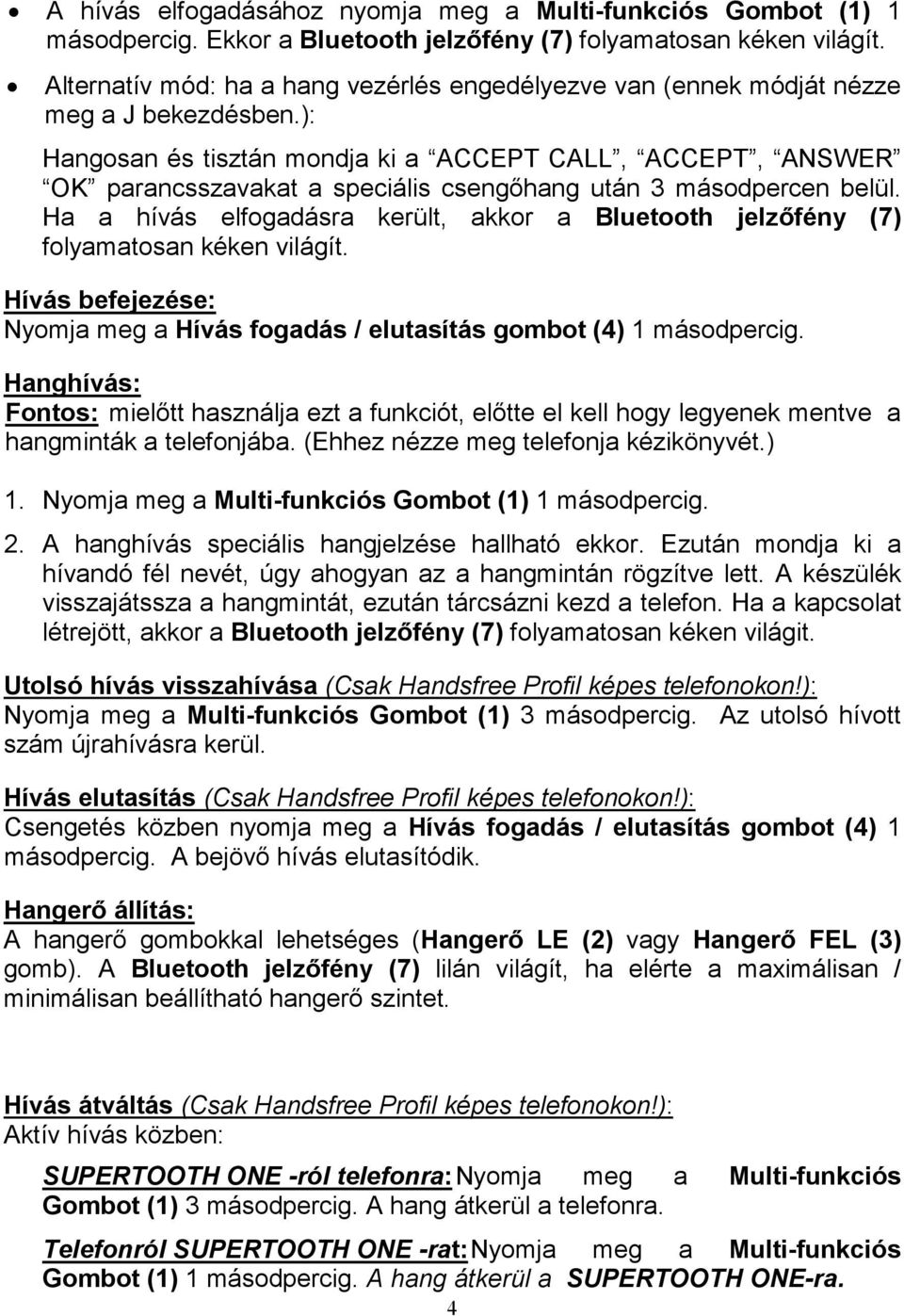 ): Hangosan és tisztán mondja ki a ACCEPT CALL, ACCEPT, ANSWER OK parancsszavakat a speciális csengőhang után 3 másodpercen belül.