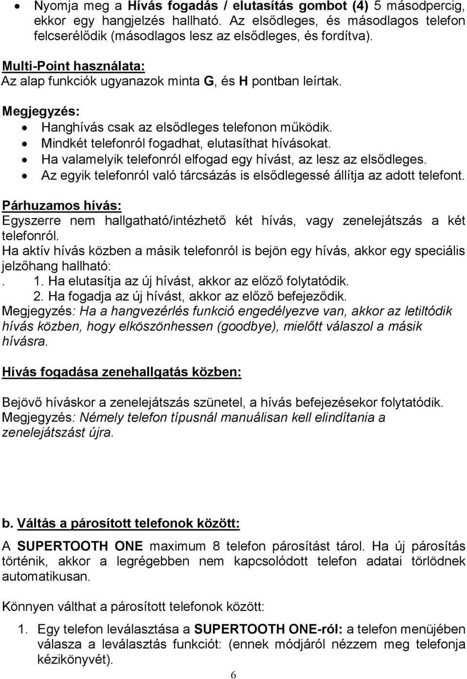 Ha valamelyik telefonról elfogad egy hívást, az lesz az elsődleges. Az egyik telefonról való tárcsázás is elsődlegessé állítja az adott telefont.