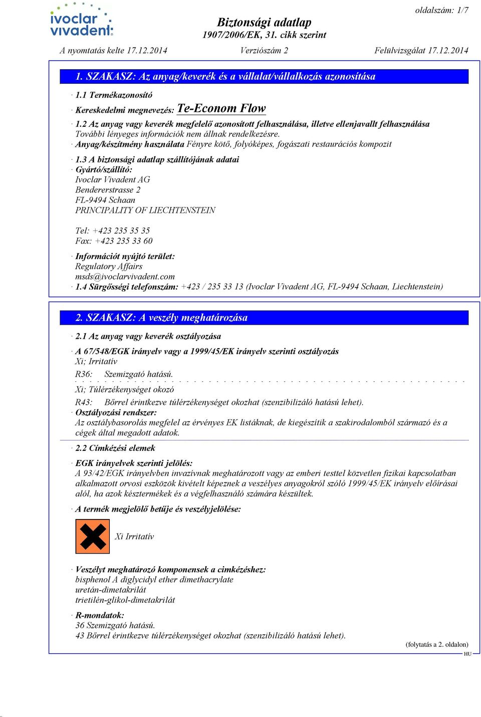 3 A biztonsági adatlap szállítójának adatai Gyártó/szállító: Ivoclar Vivadent AG Bendererstrasse 2 FL-9494 Schaan PRINCIPALITY OF LIECHTENSTEIN Tel: +423 235 35 35 Fax: +423 235 33 60 Információt