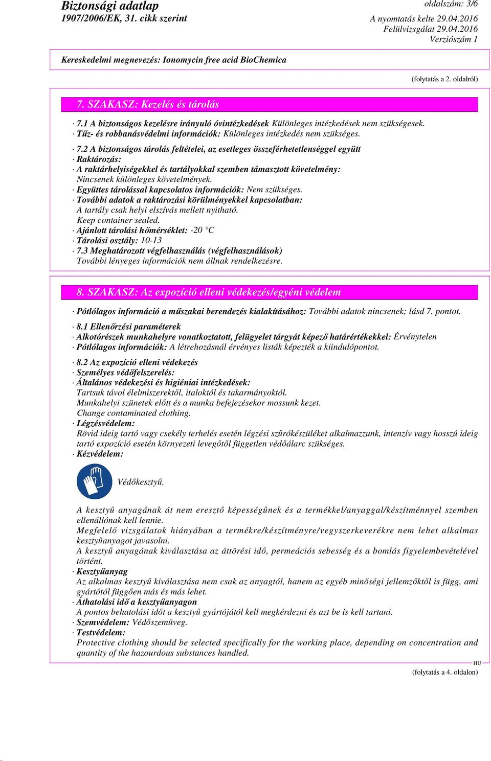 2 A biztonságos tárolás feltételei, az esetleges összeférhetetlenséggel együtt Raktározás: A raktárhelyiségekkel és tartályokkal szemben támasztott követelmény: Nincsenek különleges követelmények.