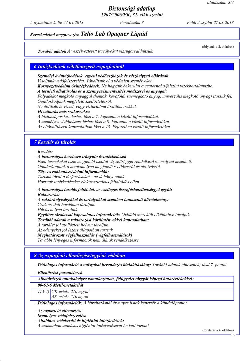 Környezetvédelmi óvintézkedések: Ne hagyjuk bekerülni a csatornába/felszíni vizekbe/talajvízbe.
