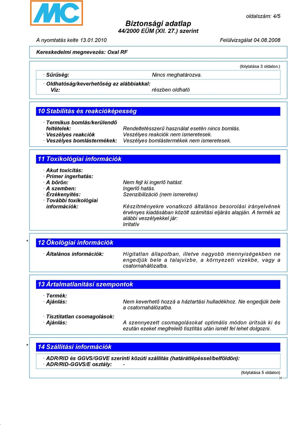 Veszélyes bomlástermékek: Veszélyes bomlástermékek nem ismeretesek. 11 Toxikológiai információk Akut toxicitás: Primer ingerhatás: A bőrön: Nem fejt ki ingerlő hatást. A szemben: Ingerlő hatás.