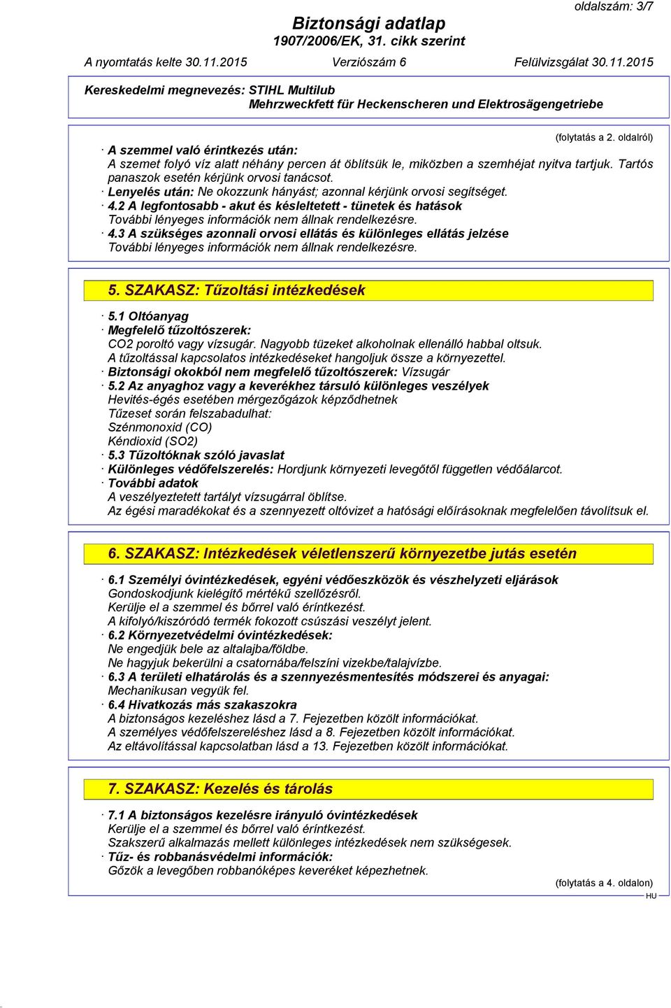 3 A szükséges azonnali orvosi ellátás és különleges ellátás jelzése 5. SZAKASZ: Tűzoltási intézkedések 5.1 Oltóanyag Megfelelő tűzoltószerek: CO2 poroltó vagy vízsugár.
