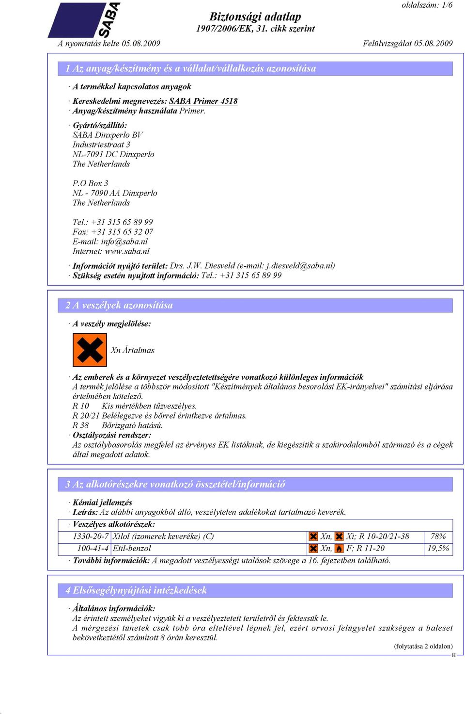 : +31 315 65 89 99 Fax: +31 315 65 32 07 E-mail: info@saba.nl Internet: www.saba.nl Információt nyújtó terület: Drs. J.W. Diesveld (e-mail: j.diesveld@saba.nl) Szükség esetén nyujtott információ: Tel.