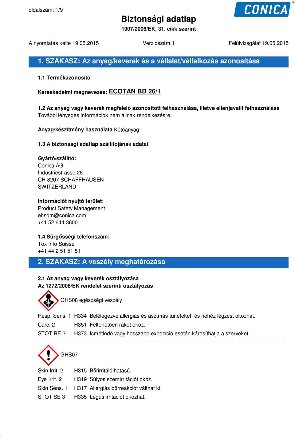 3 A biztonsági adatlap szállítójának adatai Gyártó/szállító: Conica AG Industriestrasse 26 CH-8207 SCHAFFHAUSEN SWITZERLAND Információt nyújtó terület: Product Safety Management ehsqm@conica.