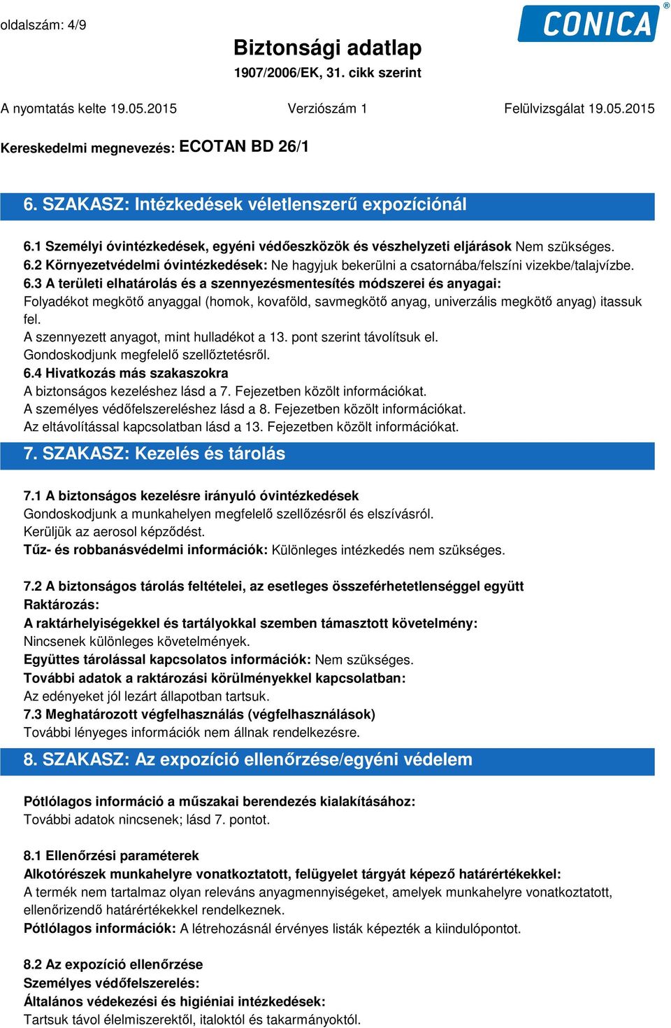 A szennyezett anyagot, mint hulladékot a 13. pont szerint távolítsuk el. Gondoskodjunk megfelelő szellőztetésről. 6.4 Hivatkozás más szakaszokra A biztonságos kezeléshez lásd a 7.