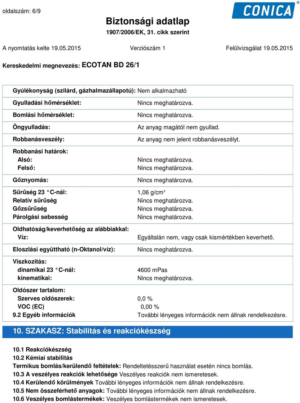 Sűrűség 23 C-nál: 1,06 g/cm 3 Relatív sűrűség Gőzsűrűség Párolgási sebesség Oldhatóság/keverhetőség az alábbiakkal: Víz: Eloszlási együttható (n-oktanol/víz): Viszkozitás: dinamikai 23 C-nál: