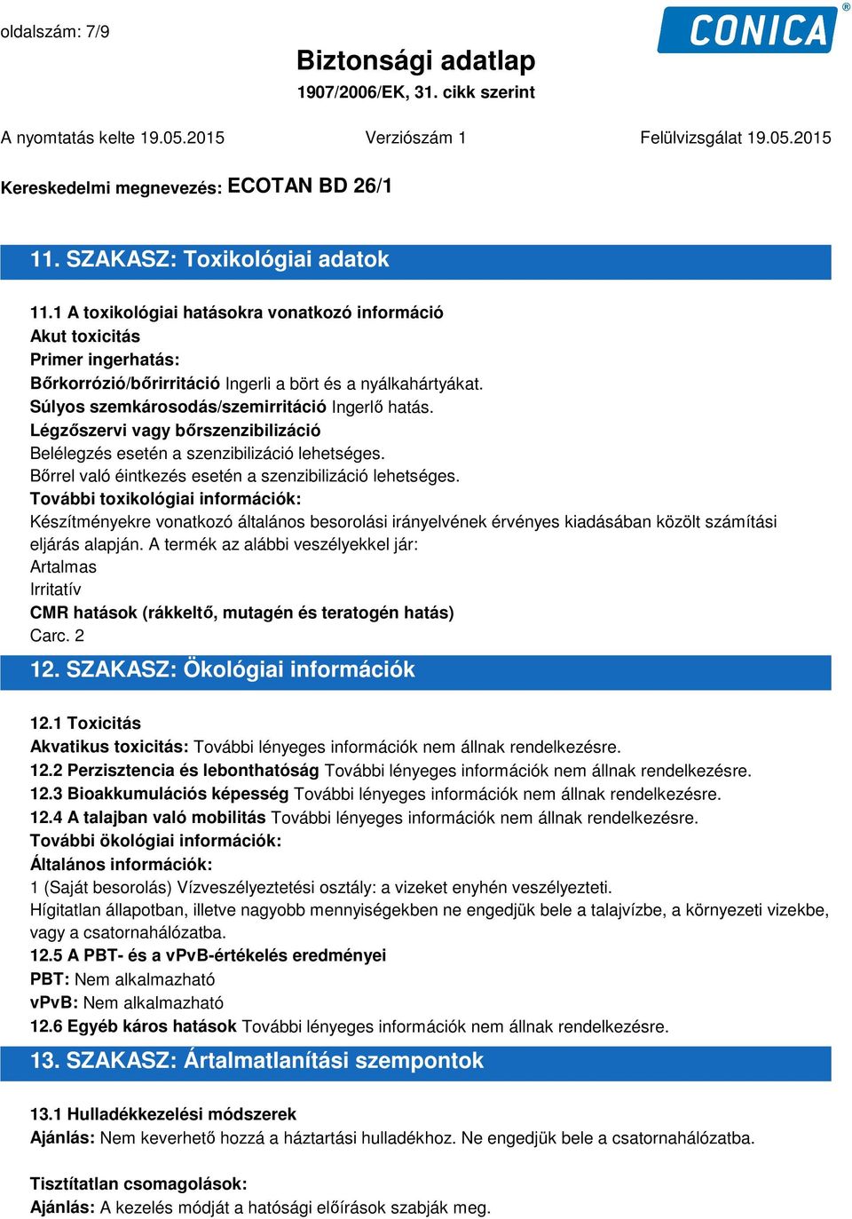 Légzőszervi vagy bőrszenzibilizáció Belélegzés esetén a szenzibilizáció lehetséges. Bőrrel való éintkezés esetén a szenzibilizáció lehetséges.