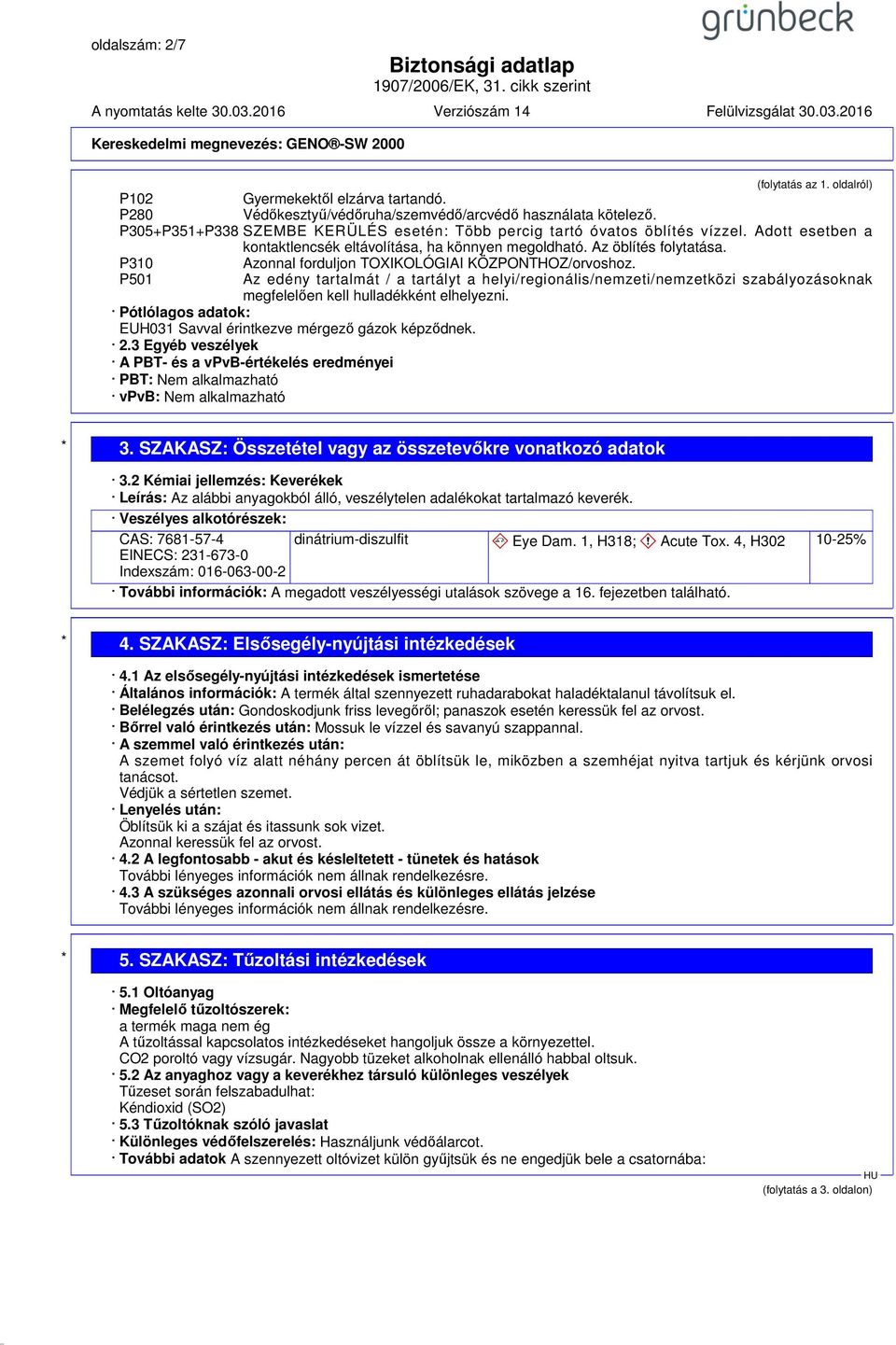 P310 Azonnal forduljon TOXIKOLÓGIAI KÖZPONTHOZ/orvoshoz. P501 Az edény tartalmát / a tartályt a helyi/regionális/nemzeti/nemzetközi szabályozásoknak megfelelően kell hulladékként elhelyezni.