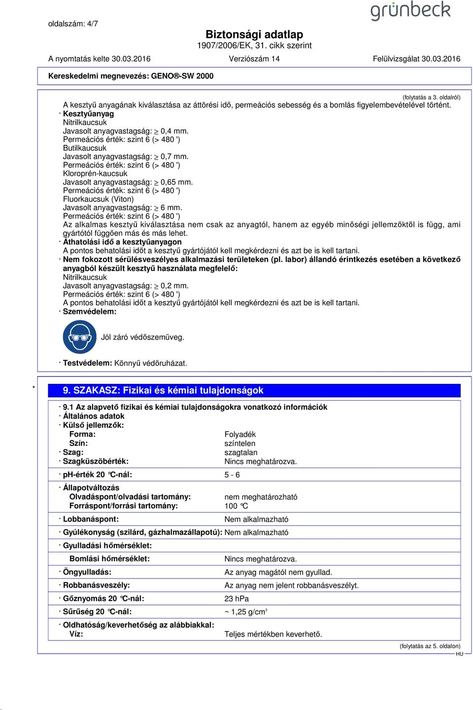 Fluorkaucsuk (Viton) Javasolt anyagvastagság: 6 mm. Az alkalmas kesztyű kiválasztása nem csak az anyagtól, hanem az egyéb minőségi jellemzőktől is függ, ami gyártótól függően más és más lehet.