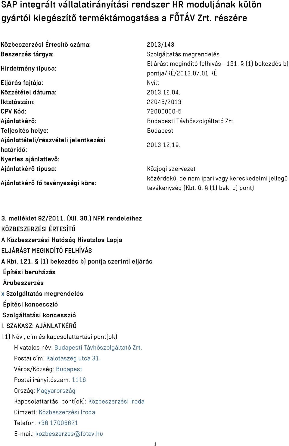 01 KÉ Eljárás fajtája: Nyílt Közzététel dátuma: 2013.12.04. Iktatószám: 22045/2013 CPV Kód: 72000000-5 Ajánlatkérő: Budapesti Távhőszolgáltató Zrt.