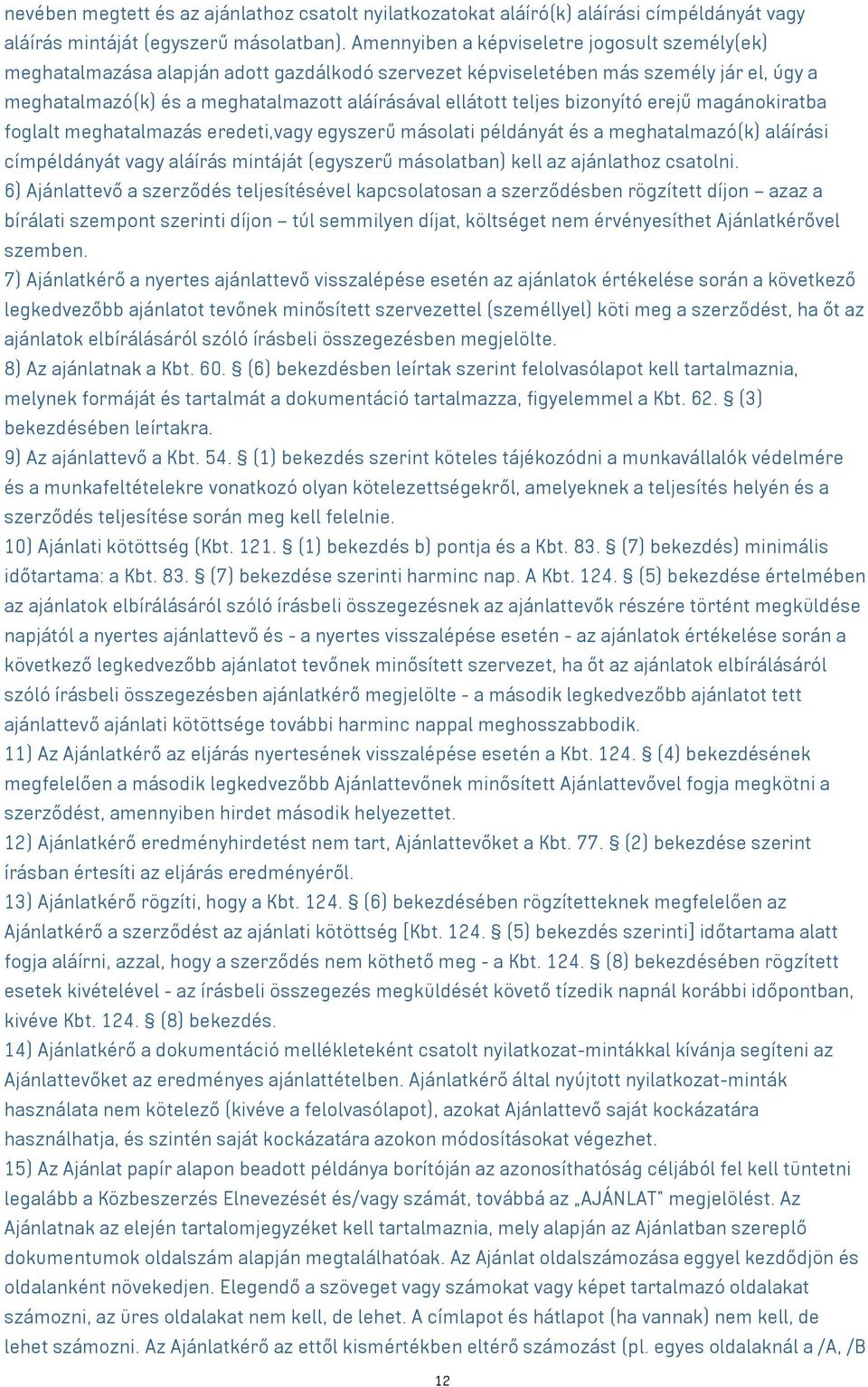 teljes bizonyító erejű magánokiratba foglalt meghatalmazás eredeti,vagy egyszerű másolati példányát és a meghatalmazó(k) aláírási címpéldányát vagy aláírás mintáját (egyszerű másolatban) kell az