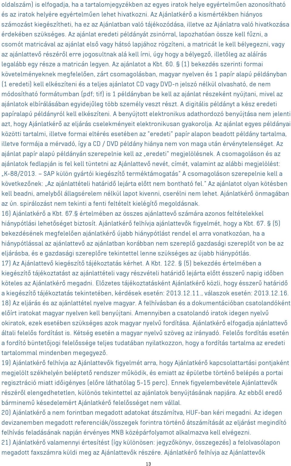Az ajánlat eredeti példányát zsinórral, lapozhatóan össze kell fűzni, a csomót matricával az ajánlat első vagy hátsó lapjához rögzíteni, a matricát le kell bélyegezni, vagy az ajánlattevő részéről
