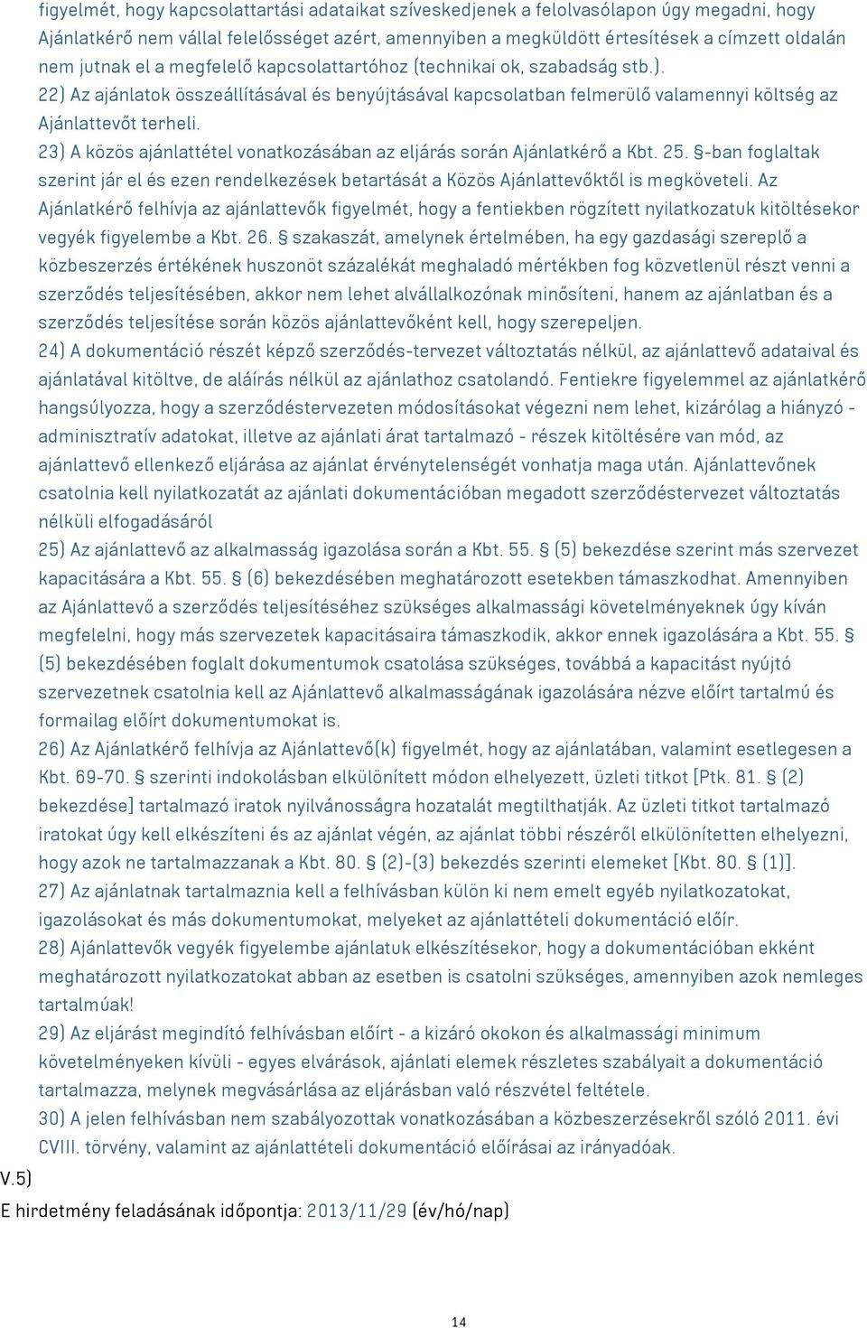 23) A közös ajánlattétel vonatkozásában az eljárás során Ajánlatkérő a Kbt. 25. -ban foglaltak szerint jár el és ezen rendelkezések betartását a Közös Ajánlattevőktől is megköveteli.