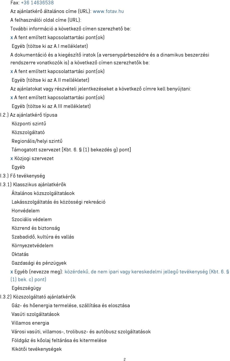 I mellékletet) A dokumentáció és a kiegészítő iratok (a versenypárbeszédre és a dinamikus beszerzési rendszerre vonatkozók is) a következő címen szerezhetők be: x A fent említett kapcsolattartási
