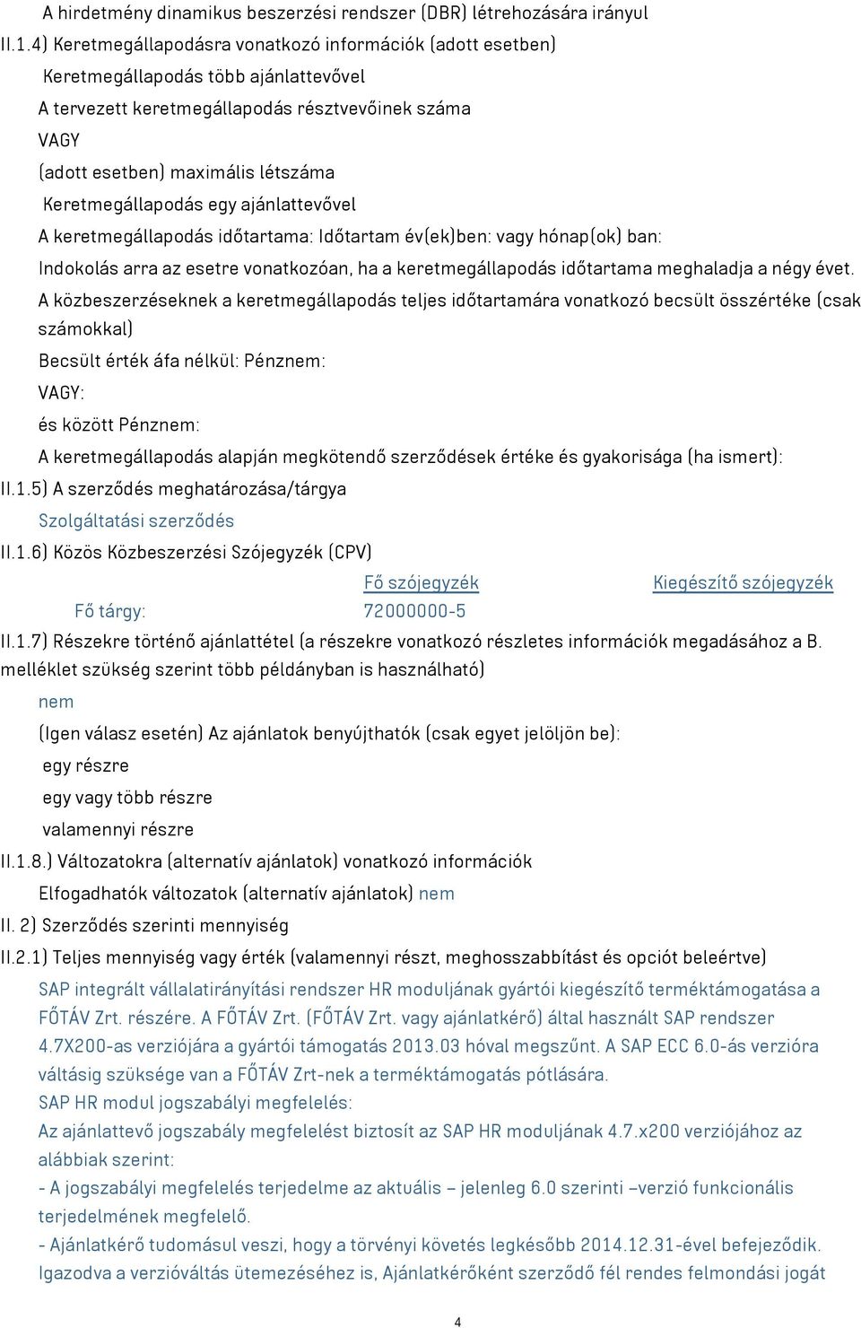 Keretmegállapodás egy ajánlattevővel A keretmegállapodás időtartama: Időtartam év(ek)ben: vagy hónap(ok) ban: Indokolás arra az esetre vonatkozóan, ha a keretmegállapodás időtartama meghaladja a négy