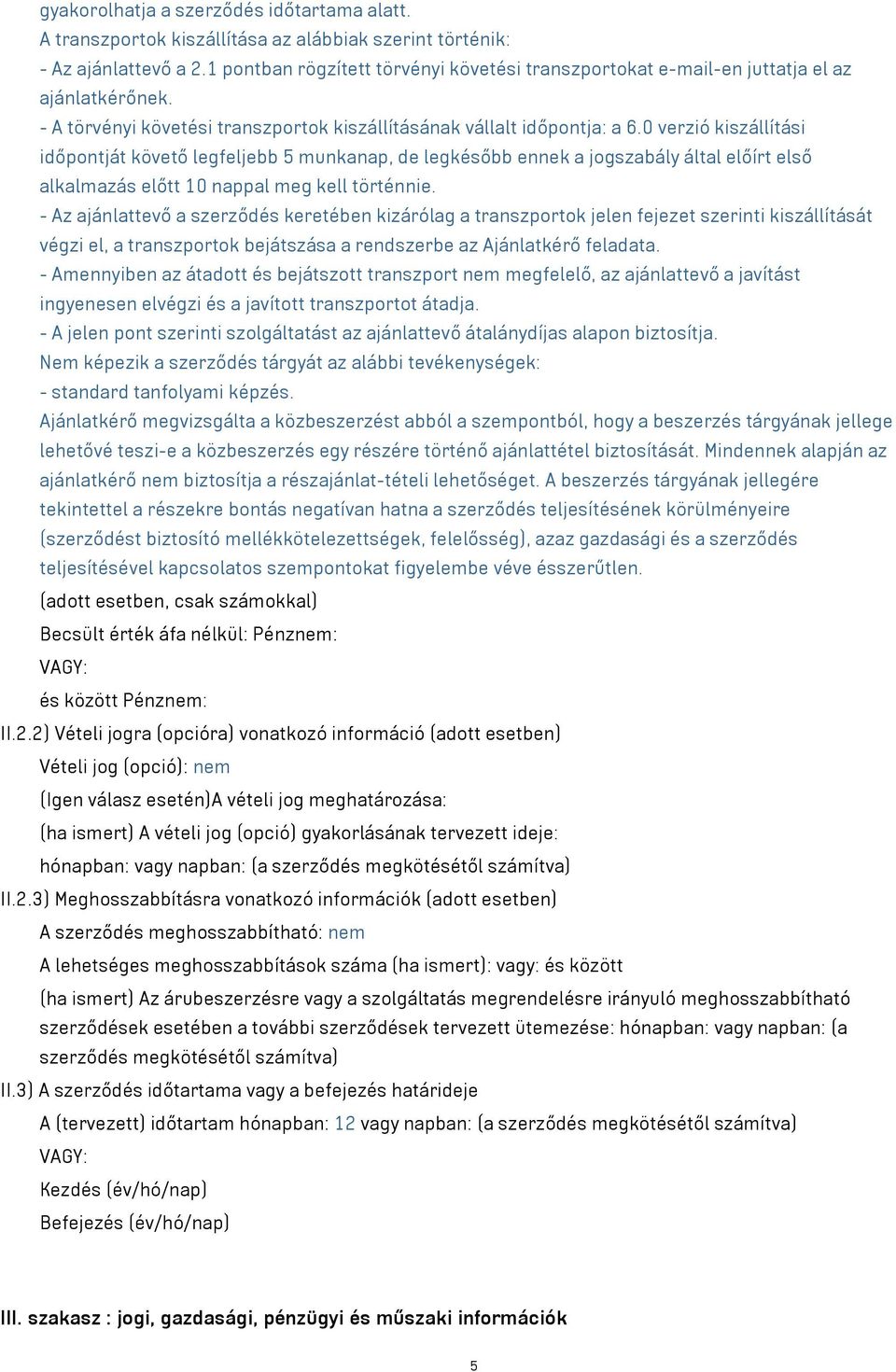 0 verzió kiszállítási időpontját követő legfeljebb 5 munkanap, de legkésőbb ennek a jogszabály által előírt első alkalmazás előtt 10 nappal meg kell történnie.