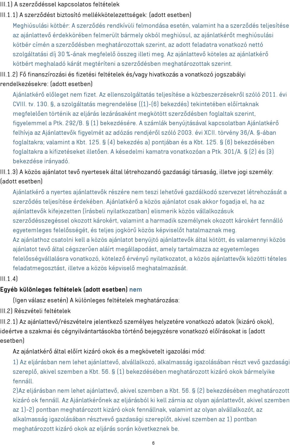 1) A szerződést biztosító mellékkötelezettségek: (adott esetben) Meghiúsulási kötbér: A szerződés rendkívüli felmondása esetén, valamint ha a szerződés teljesítése az ajánlattevő érdekkörében