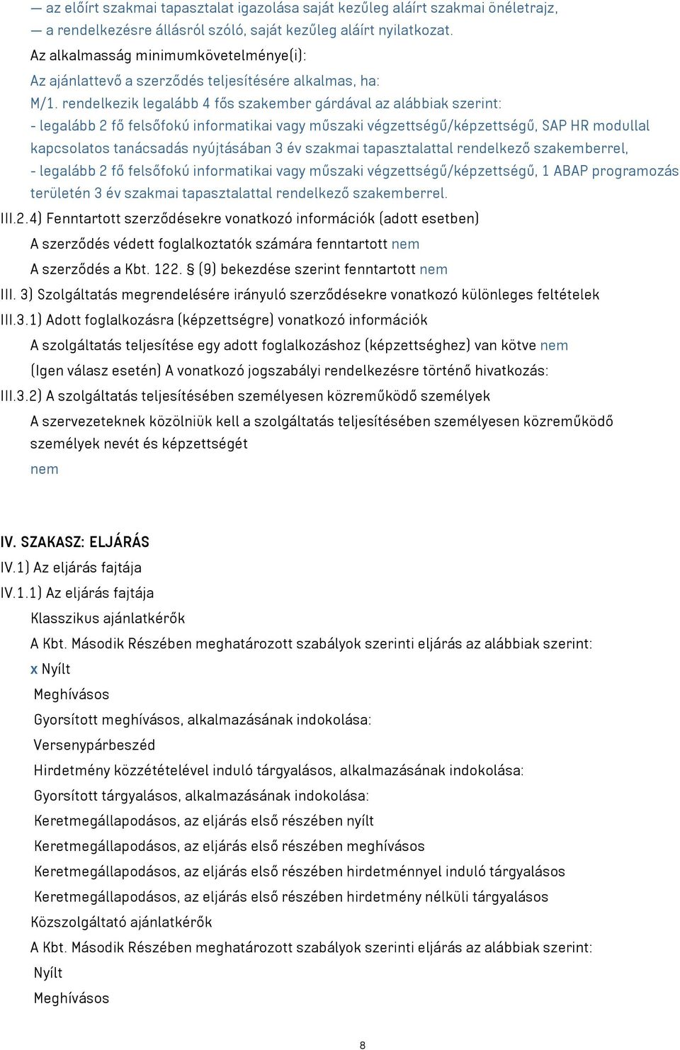 rendelkezik legalább 4 fős szakember gárdával az alábbiak szerint: - legalább 2 fő felsőfokú informatikai vagy műszaki végzettségű/képzettségű, SAP HR modullal kapcsolatos tanácsadás nyújtásában 3 év