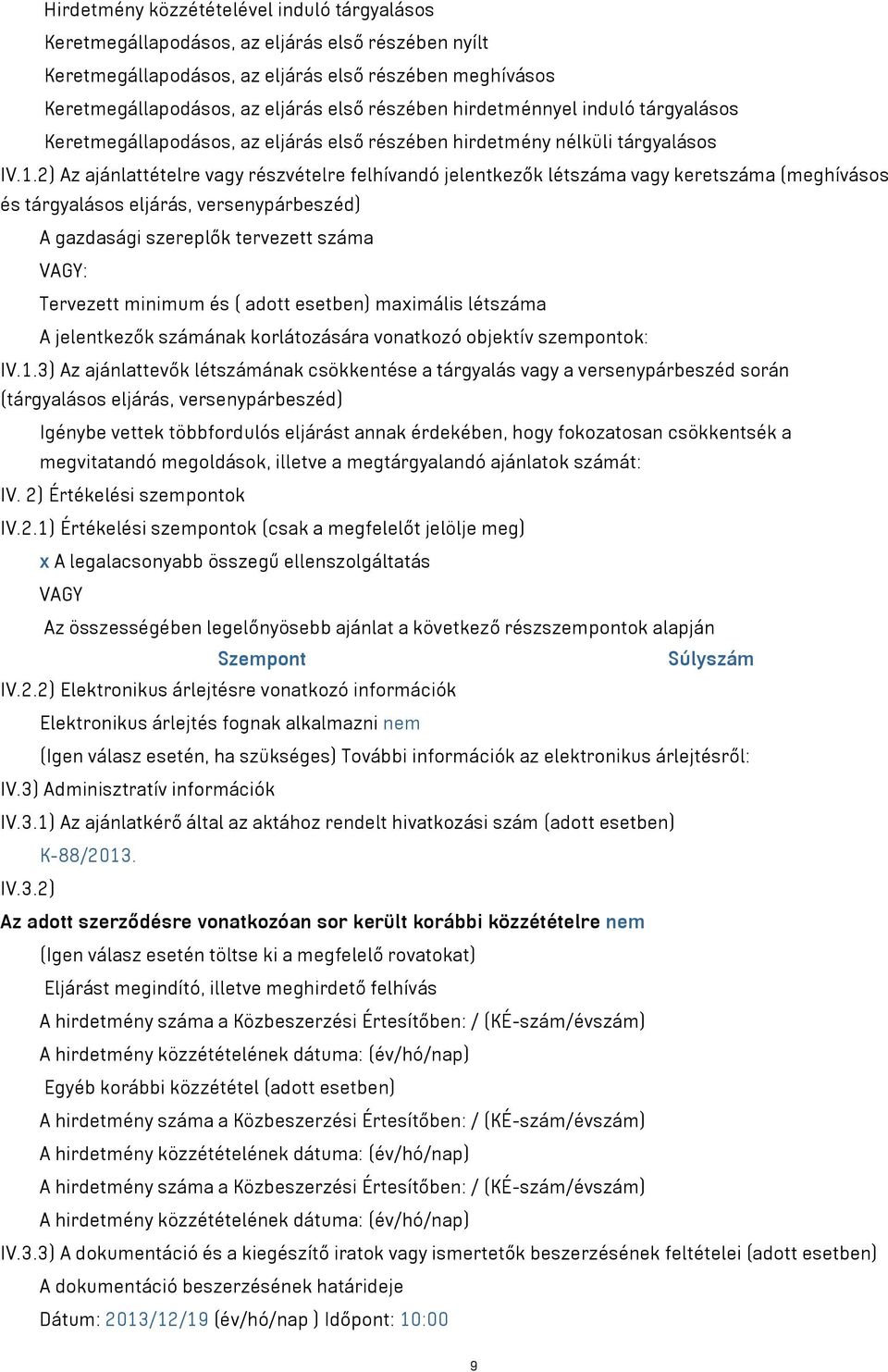 2) Az ajánlattételre vagy részvételre felhívandó jelentkezők létszáma vagy keretszáma (meghívásos és tárgyalásos eljárás, versenypárbeszéd) A gazdasági szereplők tervezett száma VAGY: Tervezett