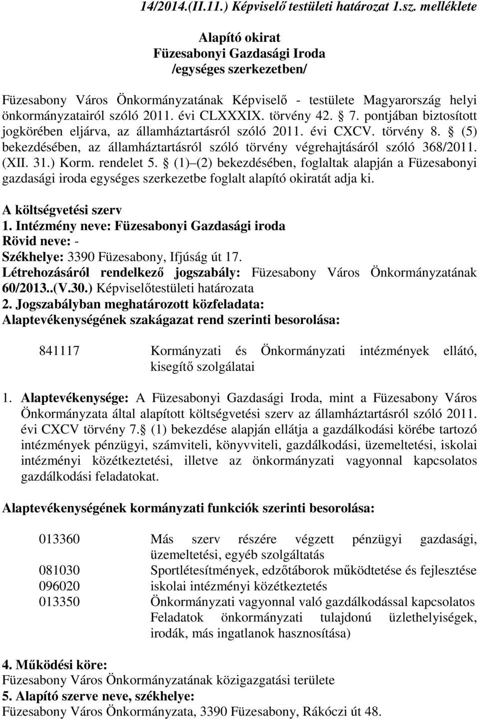 törvény 42. 7. pontjában biztosított jogkörében eljárva, az államháztartásról szóló 2011. évi CXCV. törvény 8. (5) bekezdésében, az államháztartásról szóló törvény végrehajtásáról szóló 368/2011.