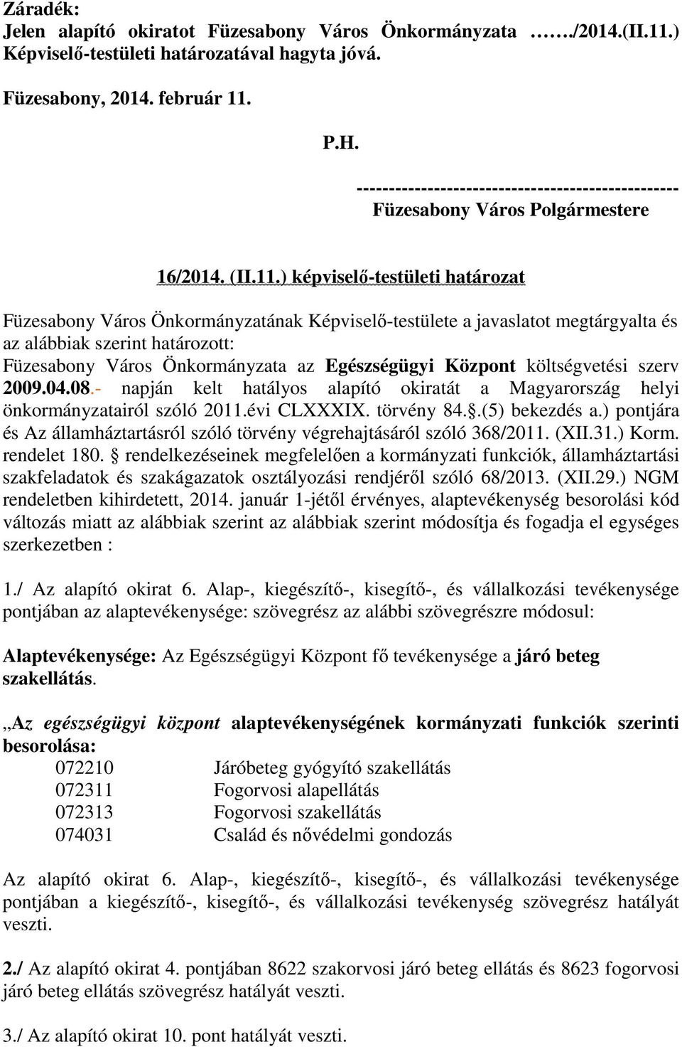 ) képviselő-testületi határozat Füzesabony Város Önkormányzatának Képviselő-testülete a javaslatot megtárgyalta és az alábbiak szerint határozott: Füzesabony Város Önkormányzata az Egészségügyi