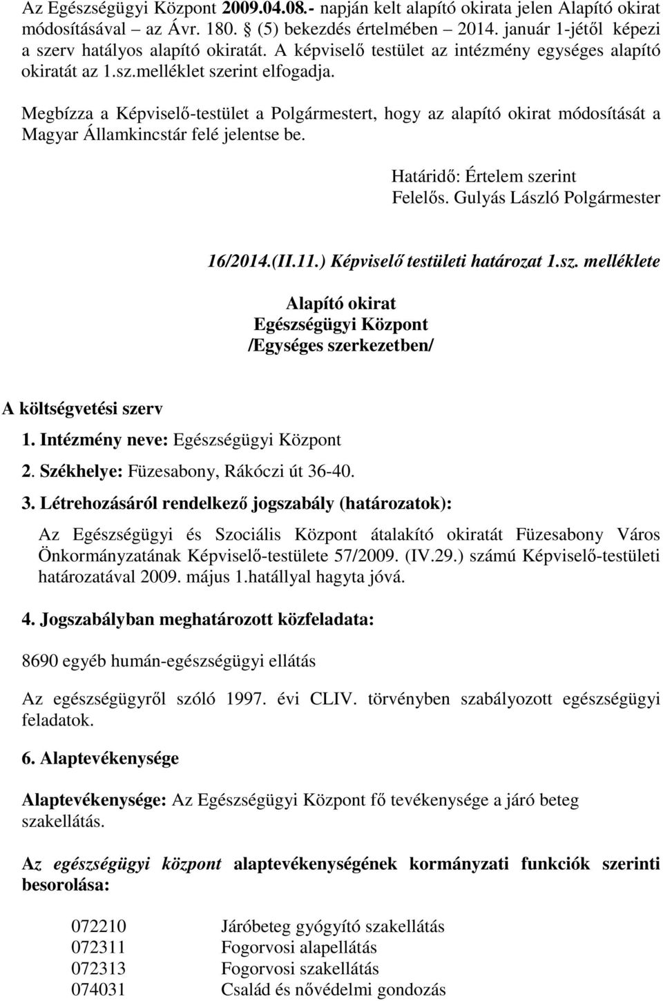 Megbízza a Képviselő-testület a Polgármestert, hogy az alapító okirat módosítását a Magyar Államkincstár felé jelentse be. Határidő: Értelem szerint Felelős. Gulyás László Polgármester 16/2014.(II.11.