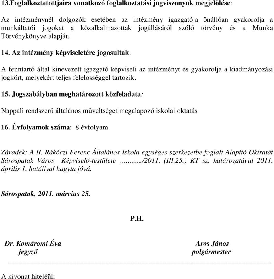 Az intézmény képviseletére jogosultak: A fenntartó által kinevezett igazgató képviseli az intézményt és gyakorolja a kiadmányozási jogkört, melyekért teljes felelısséggel tartozik. 15.