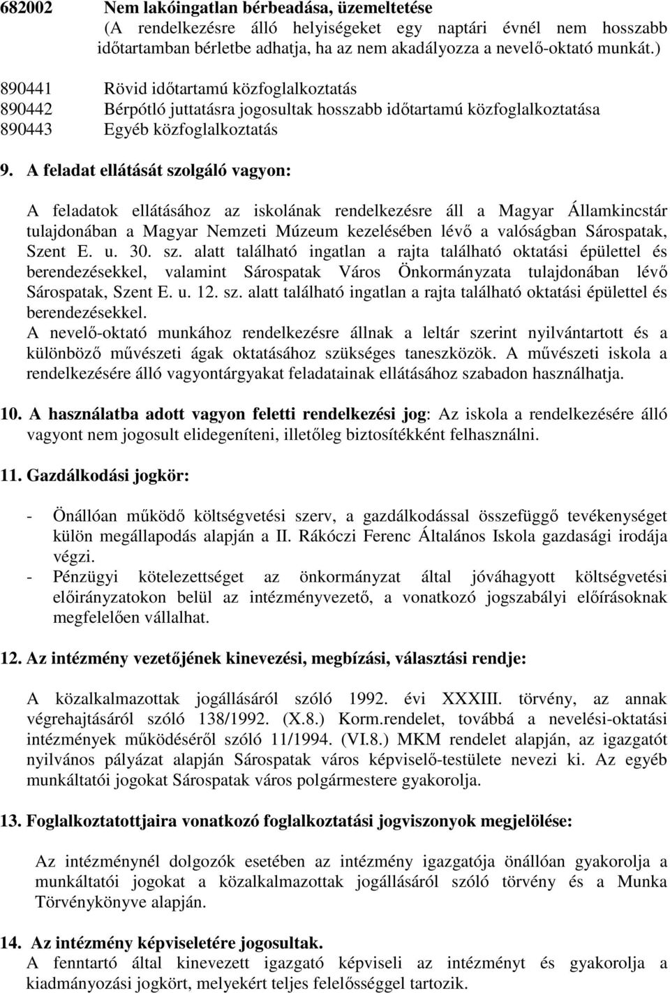 A feladat ellátását szolgáló vagyon: A feladatok ellátásához az iskolának rendelkezésre áll a Magyar Államkincstár tulajdonában a Magyar Nemzeti Múzeum kezelésében lévı a valóságban Sárospatak, Szent