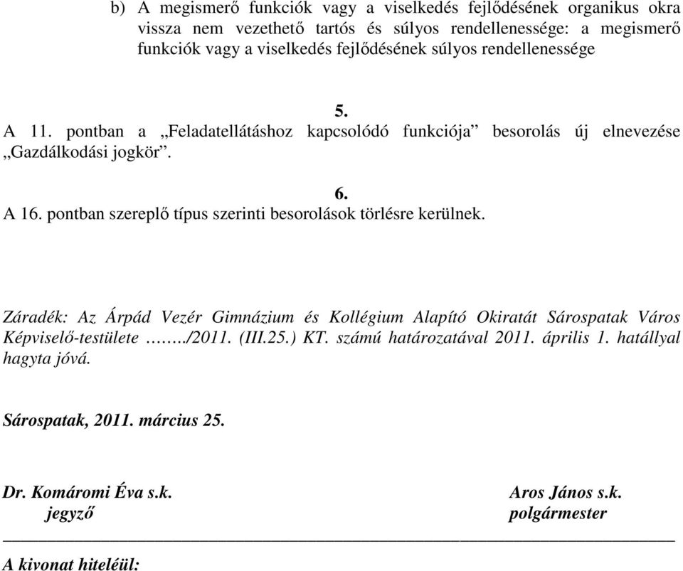 pontban szereplı típus szerinti besorolások törlésre kerülnek. Záradék: Az Árpád Vezér Gimnázium és Kollégium Alapító Okiratát Sárospatak Város Képviselı-testülete.