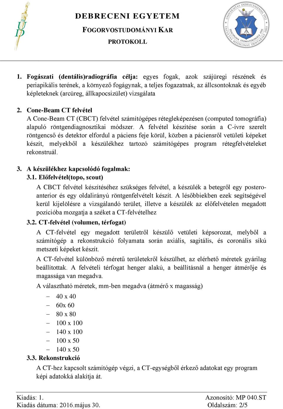 A felvétel készítése során a C-ívre szerelt röntgencső és detektor elfordul a páciens feje körül, közben a páciensről vetületi képeket készít, melyekből a készülékhez tartozó számítógépes program