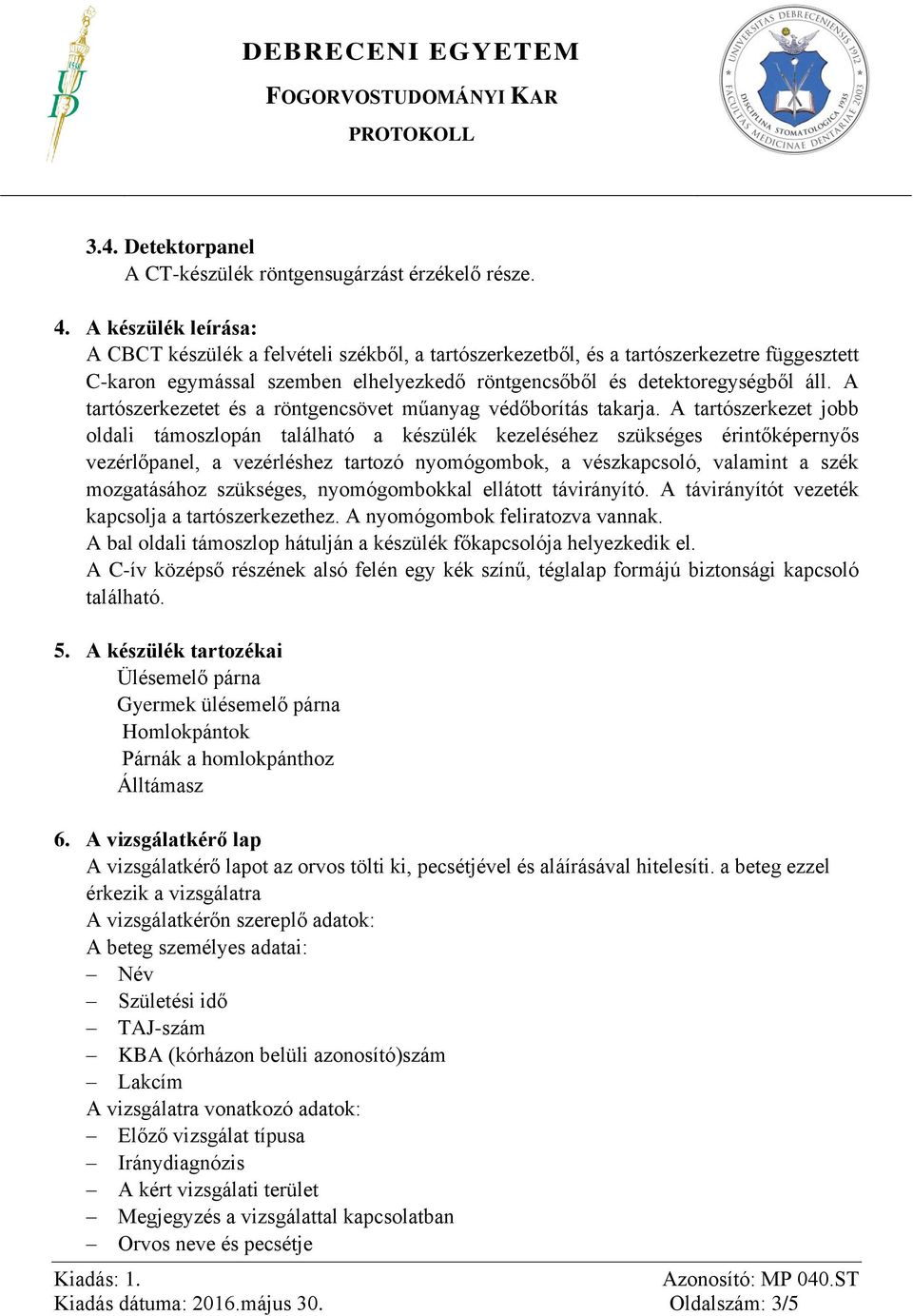 A tartószerkezetet és a röntgencsövet műanyag védőborítás takarja.
