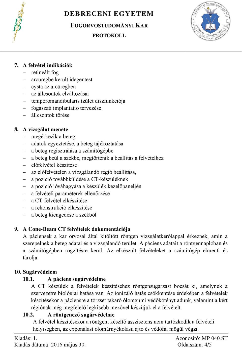 A vizsgálat menete megérkezik a beteg adatok egyeztetése, a beteg tájékoztatása a beteg regisztrálása a számítógépbe a beteg beül a székbe, megtörténik a beállítás a felvételhez előfelvétel készítése