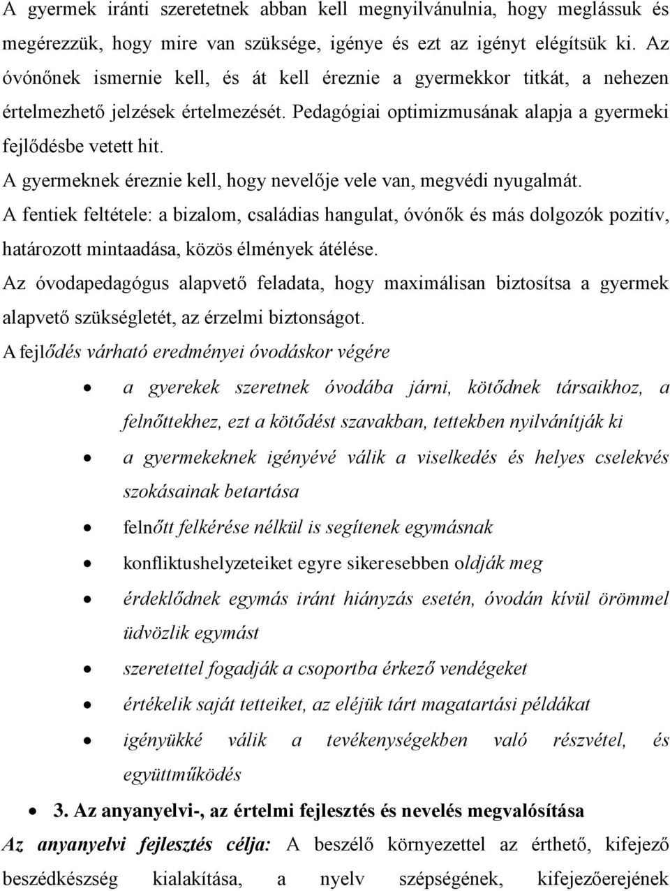 A gyermeknek éreznie kell, hogy nevelője vele van, megvédi nyugalmát. A fentiek feltétele: a bizalom, családias hangulat, óvónők és más dolgozók pozitív, határozott mintaadása, közös élmények átélése.
