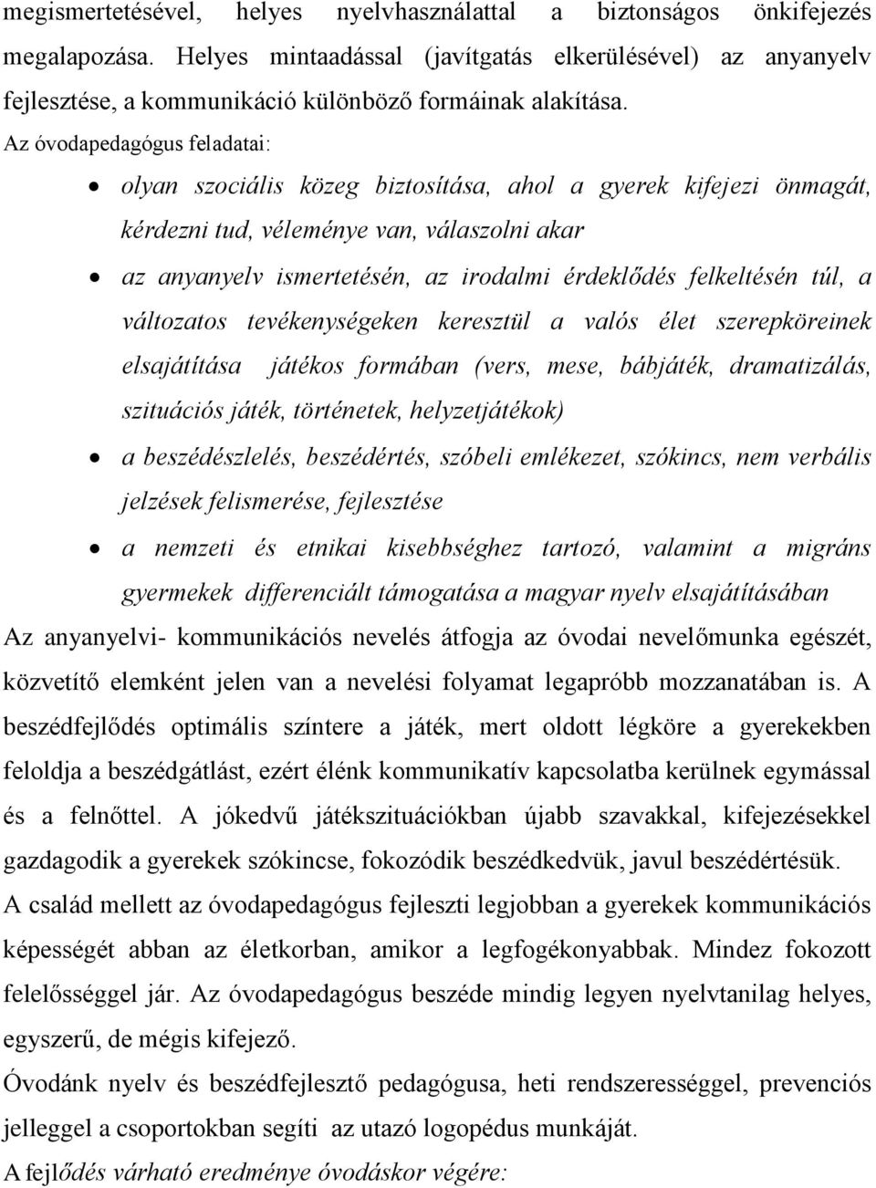 Az óvodapedagógus feladatai: olyan szociális közeg biztosítása, ahol a gyerek kifejezi önmagát, kérdezni tud, véleménye van, válaszolni akar az anyanyelv ismertetésén, az irodalmi érdeklődés