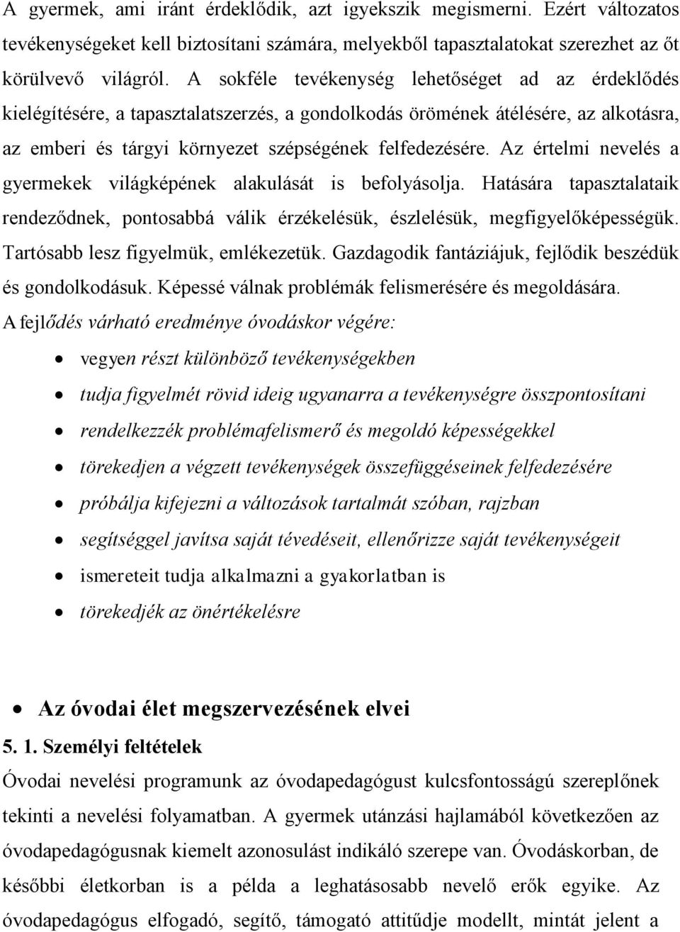 Az értelmi nevelés a gyermekek világképének alakulását is befolyásolja. Hatására tapasztalataik rendeződnek, pontosabbá válik érzékelésük, észlelésük, megfigyelőképességük.