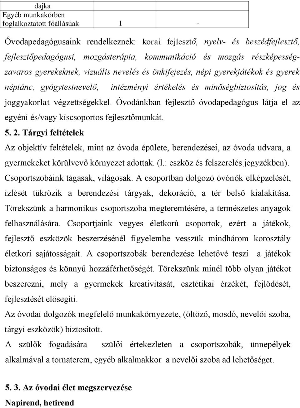 Óvodánkban fejlesztő óvodapedagógus látja el az egyéni és/vagy kiscsoportos fejlesztőmunkát. 5. 2.