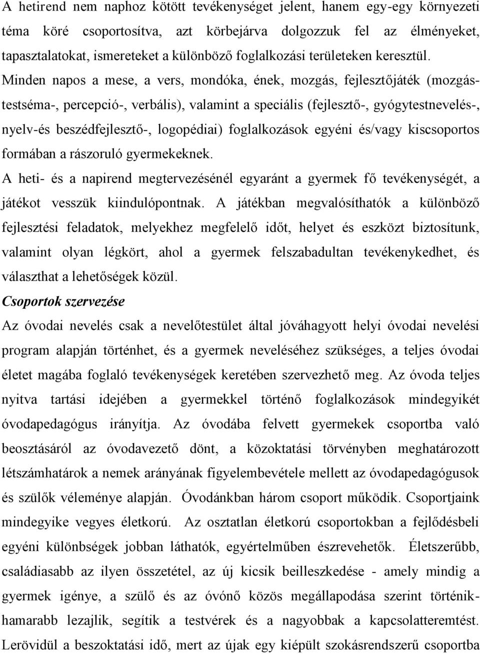 Minden napos a mese, a vers, mondóka, ének, mozgás, fejlesztőjáték (mozgástestséma-, percepció-, verbális), valamint a speciális (fejlesztő-, gyógytestnevelés-, nyelv-és beszédfejlesztő-, logopédiai)