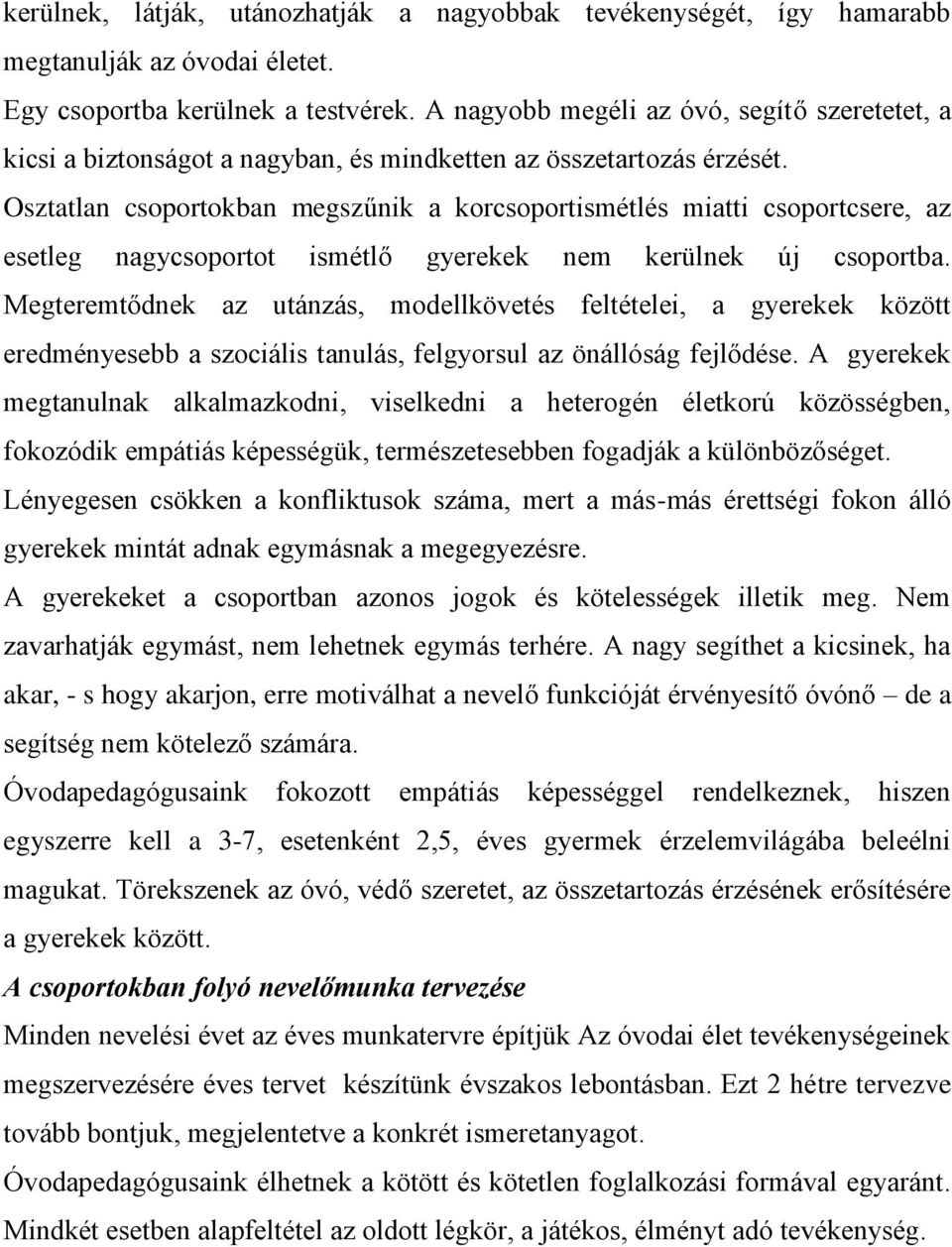 Osztatlan csoportokban megszűnik a korcsoportismétlés miatti csoportcsere, az esetleg nagycsoportot ismétlő gyerekek nem kerülnek új csoportba.