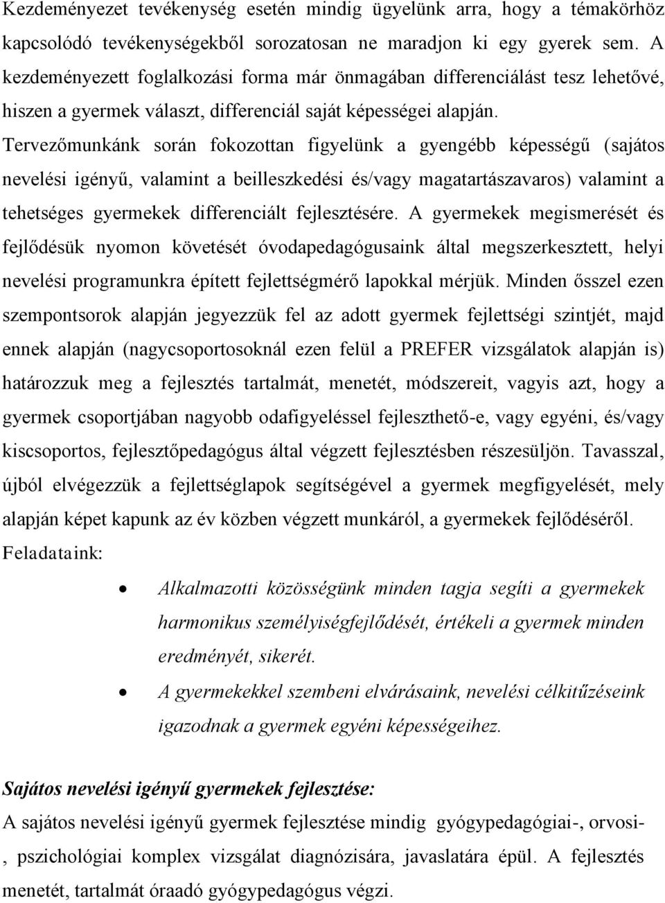 Tervezőmunkánk során fokozottan figyelünk a gyengébb képességű (sajátos nevelési igényű, valamint a beilleszkedési és/vagy magatartászavaros) valamint a tehetséges gyermekek differenciált