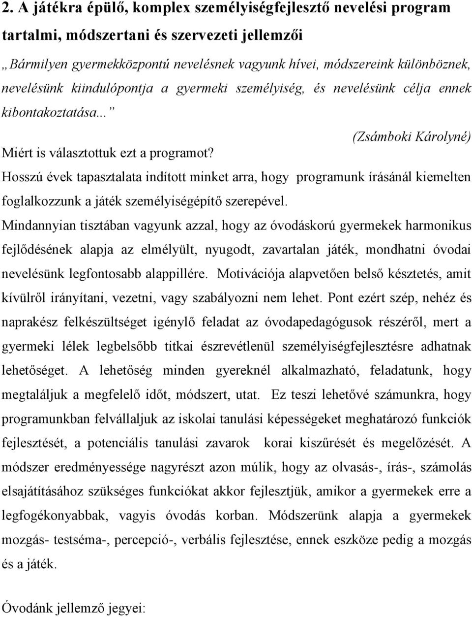 Hosszú évek tapasztalata indított minket arra, hogy programunk írásánál kiemelten foglalkozzunk a játék személyiségépítő szerepével.