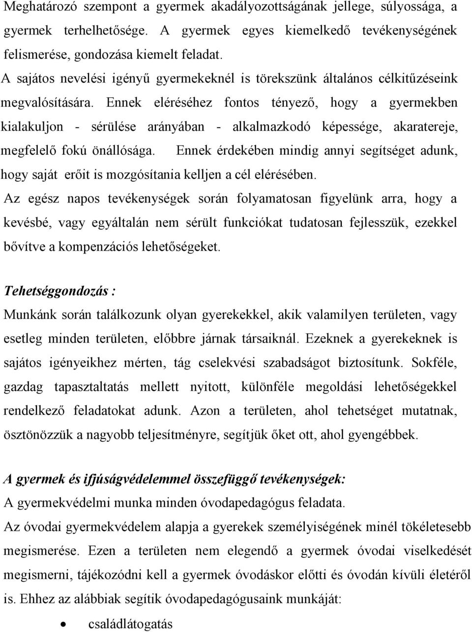 Ennek eléréséhez fontos tényező, hogy a gyermekben kialakuljon - sérülése arányában - alkalmazkodó képessége, akaratereje, megfelelő fokú önállósága.