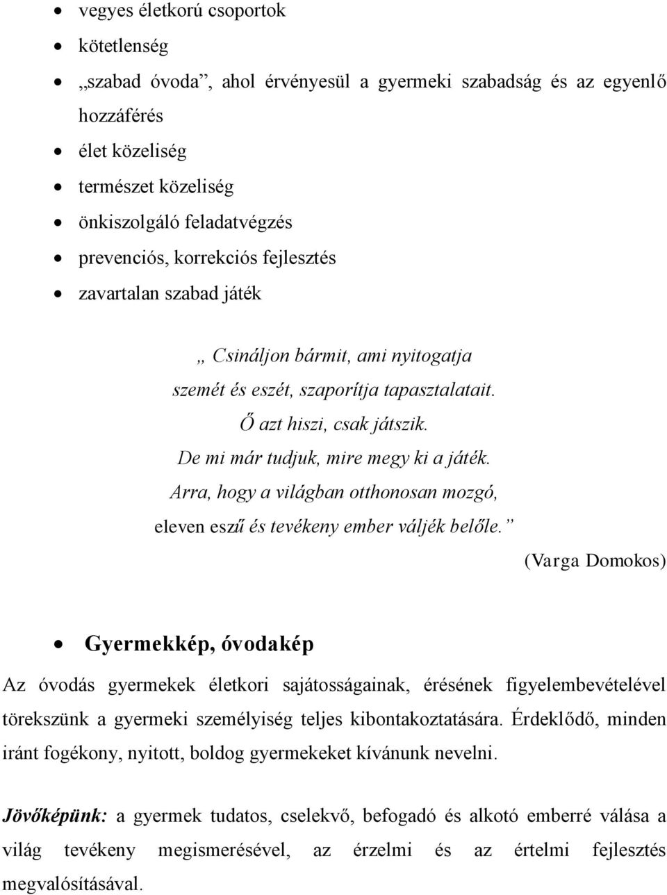 Arra, hogy a világban otthonosan mozgó, eleven eszű és tevékeny ember váljék belőle.